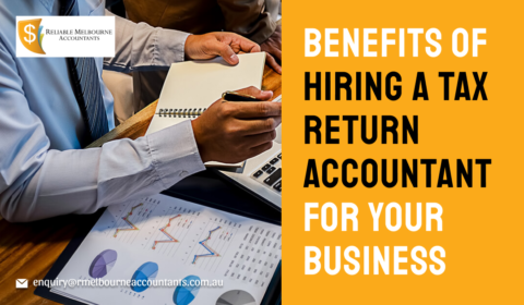 Benefits of Hiring a Tax Return Accountant for Your Business - Reliable Melbourne Accountants