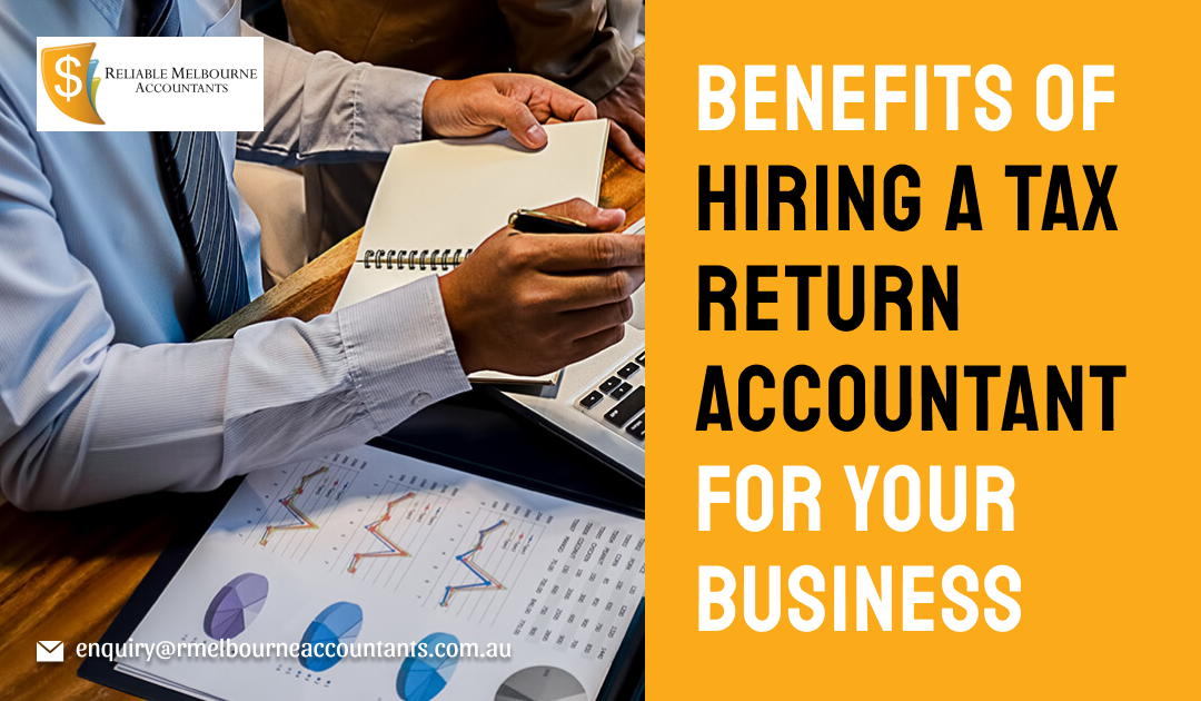 Benefits Of Hiring A Tax Return Accountant For Your Business Reliable 
