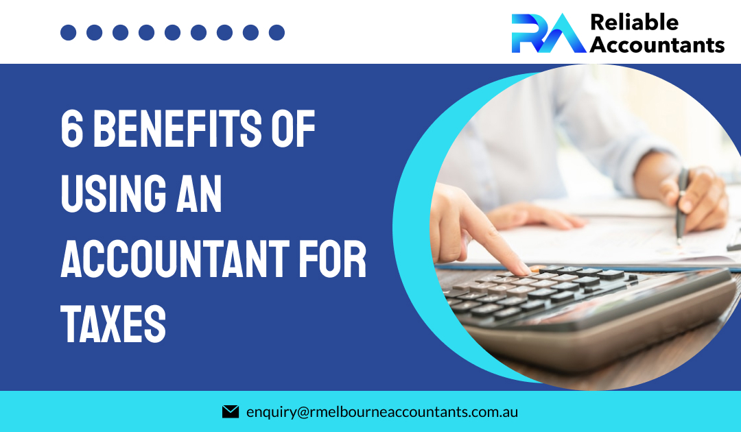 6 Benefits of Using an Accountant for Taxes