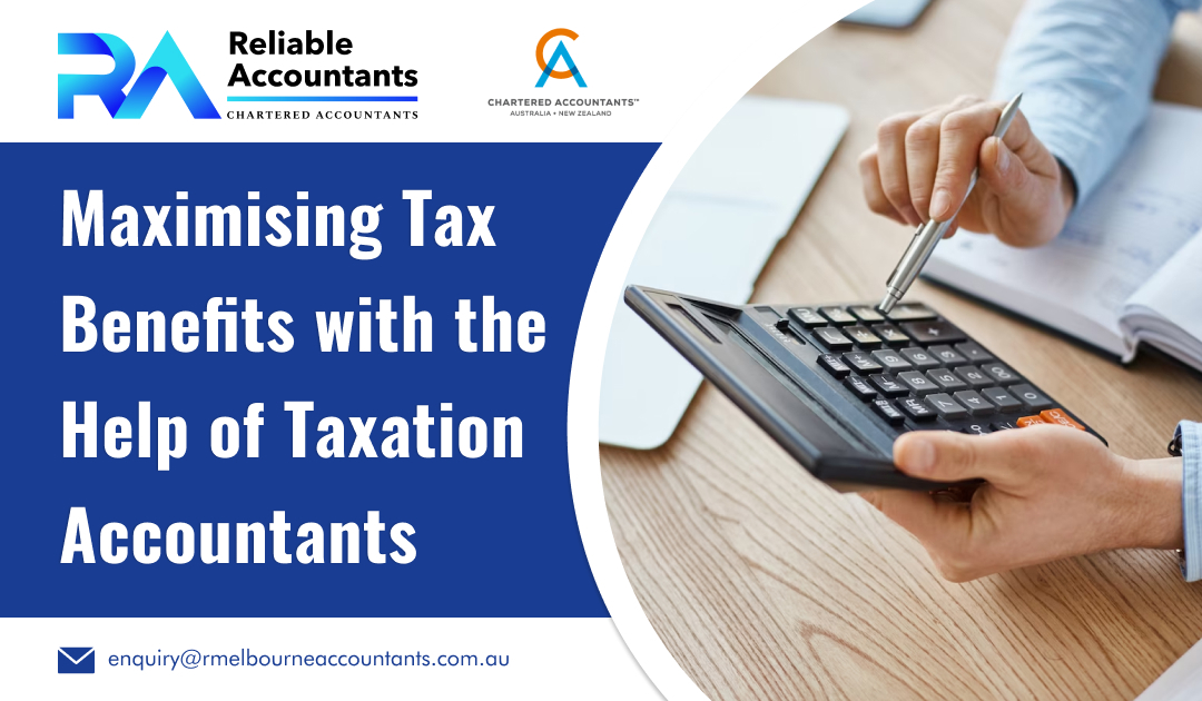 Maximising Tax Benefits with the Help of Taxation Accountants