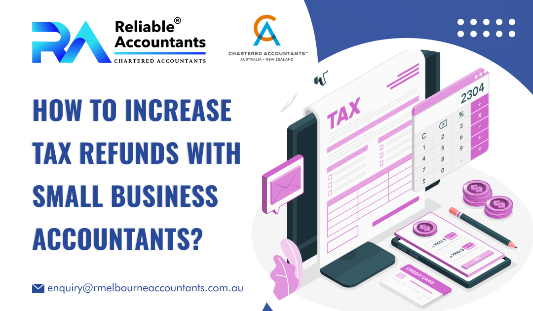 How to Increase Tax Refunds with Small Business Accountants?