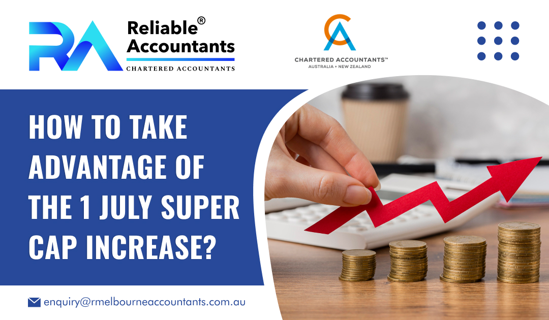 How to Take Advantage of the 1 July Super Cap Increase?