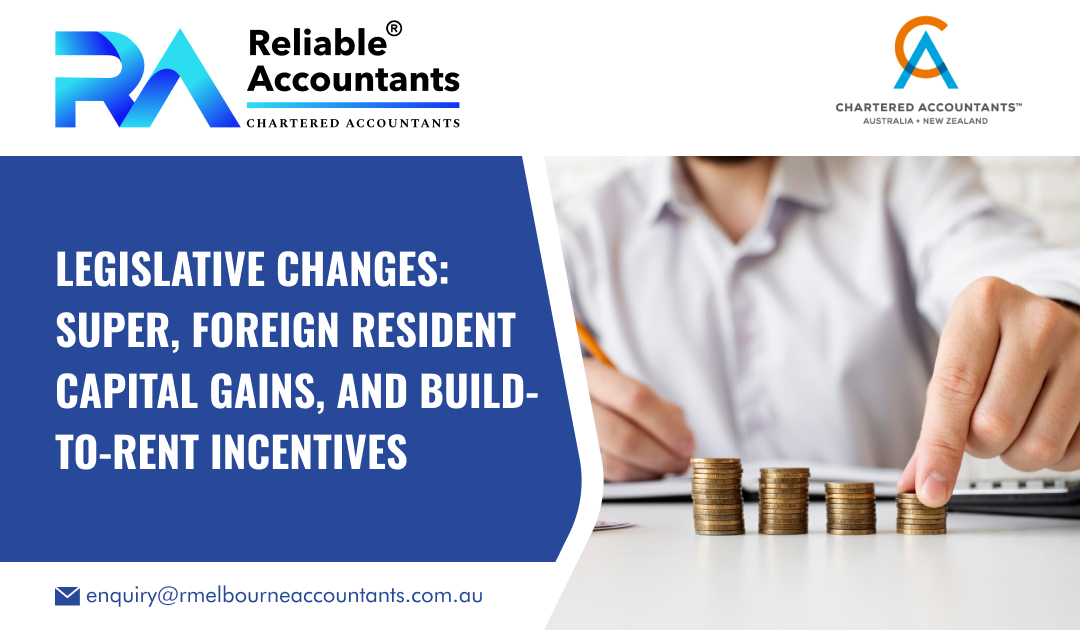 Legislative Changes: Super, Foreign Resident Capital Gains, and Build-to-Rent Incentives