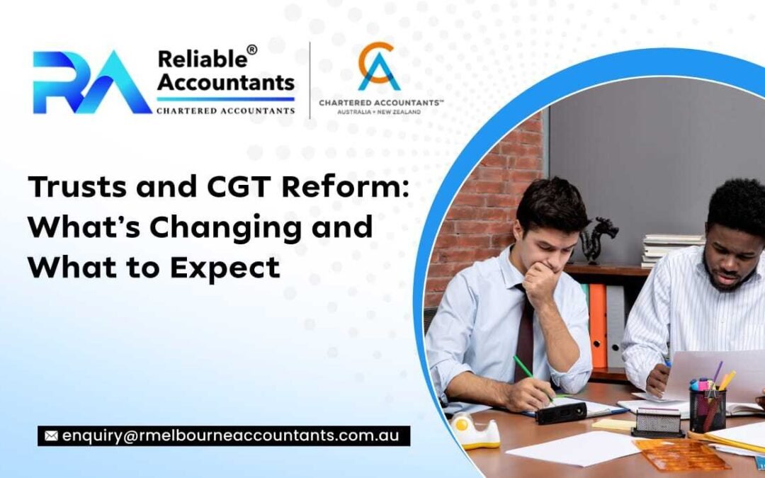 Trusts and CGT Reform: What’s Changing and What to Expect
